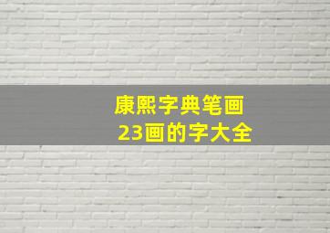 康熙字典笔画23画的字大全