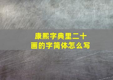 康熙字典里二十画的字简体怎么写