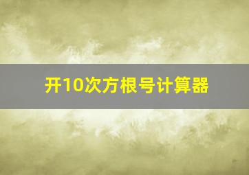 开10次方根号计算器