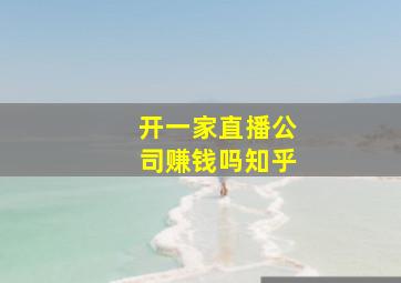 开一家直播公司赚钱吗知乎