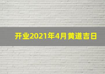 开业2021年4月黄道吉日