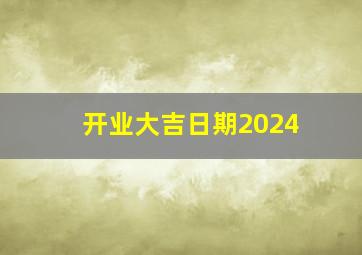 开业大吉日期2024