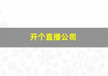 开个直播公司