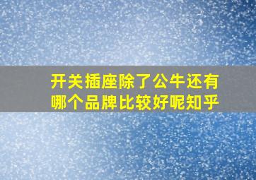 开关插座除了公牛还有哪个品牌比较好呢知乎