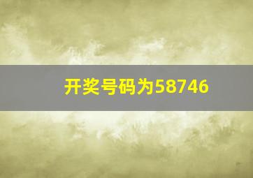 开奖号码为58746