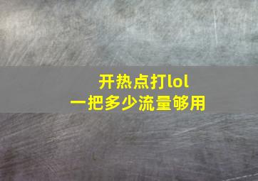 开热点打lol一把多少流量够用