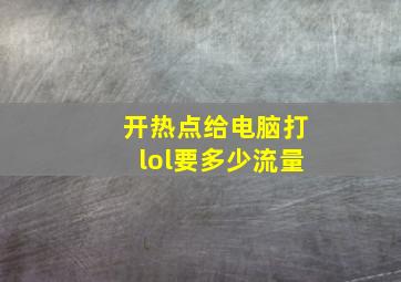 开热点给电脑打lol要多少流量