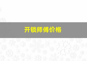 开锁师傅价格