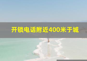 开锁电话附近400米于城