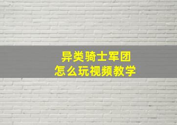 异类骑士军团怎么玩视频教学