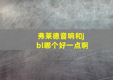 弗莱德音响和jbl哪个好一点啊