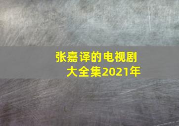 张嘉译的电视剧大全集2021年