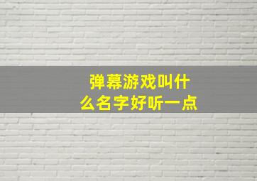 弹幕游戏叫什么名字好听一点