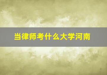 当律师考什么大学河南