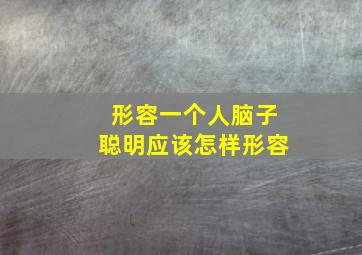 形容一个人脑子聪明应该怎样形容