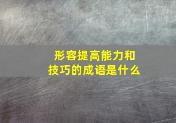 形容提高能力和技巧的成语是什么