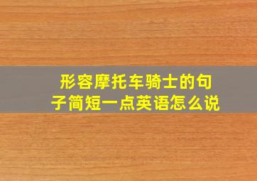 形容摩托车骑士的句子简短一点英语怎么说