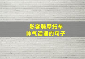 形容骑摩托车帅气话语的句子