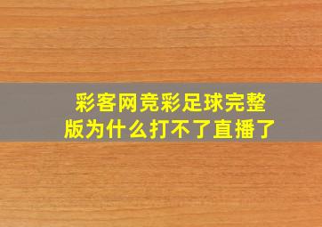 彩客网竞彩足球完整版为什么打不了直播了