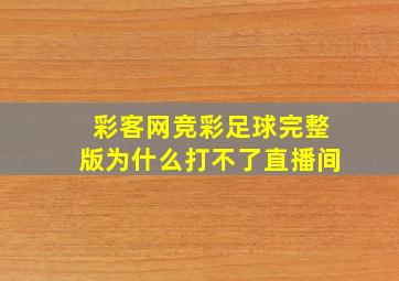 彩客网竞彩足球完整版为什么打不了直播间