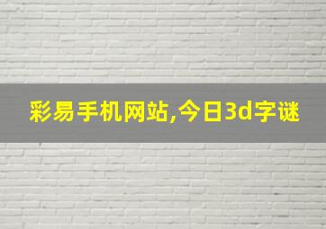 彩易手机网站,今日3d字谜