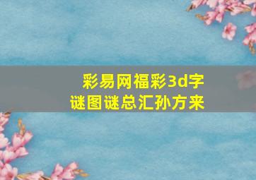 彩易网福彩3d字谜图谜总汇孙方来