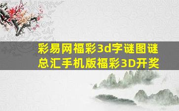 彩易网福彩3d字谜图谜总汇手机版福彩3D开奖