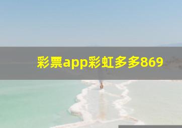 彩票app彩虹多多869