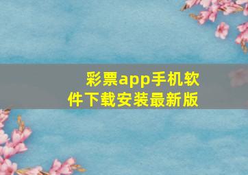 彩票app手机软件下载安装最新版