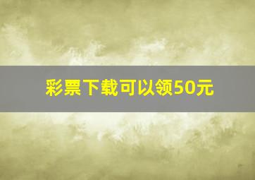 彩票下载可以领50元