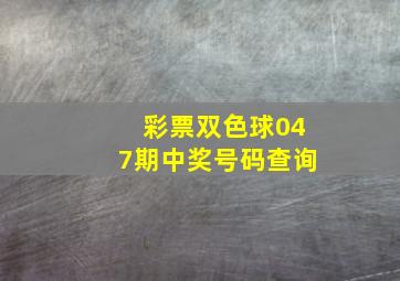 彩票双色球047期中奖号码查询