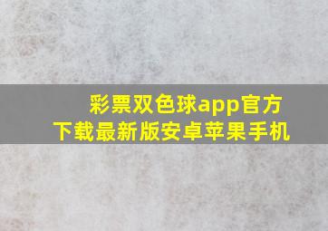 彩票双色球app官方下载最新版安卓苹果手机