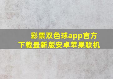 彩票双色球app官方下载最新版安卓苹果联机