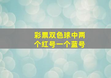 彩票双色球中两个红号一个蓝号