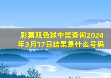 彩票双色球中奖查询2024年3月17日结果是什么号码