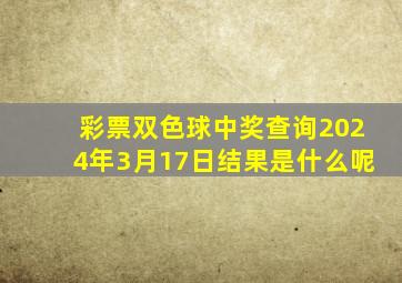 彩票双色球中奖查询2024年3月17日结果是什么呢