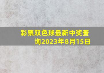 彩票双色球最新中奖查询2023年8月15日