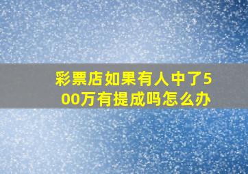 彩票店如果有人中了500万有提成吗怎么办