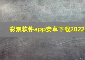 彩票软件app安卓下载2022