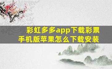 彩虹多多app下载彩票手机版苹果怎么下载安装