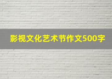 影视文化艺术节作文500字