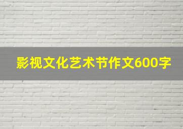 影视文化艺术节作文600字