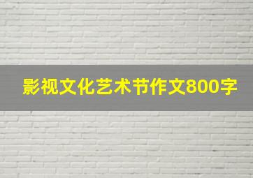 影视文化艺术节作文800字