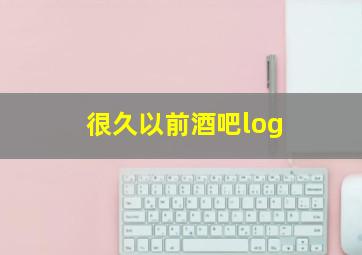 很久以前酒吧log