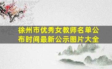 徐州市优秀女教师名单公布时间最新公示图片大全