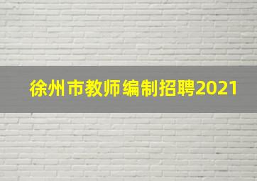 徐州市教师编制招聘2021