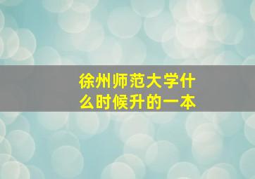 徐州师范大学什么时候升的一本