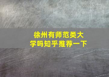 徐州有师范类大学吗知乎推荐一下