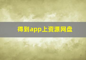 得到app上资源网盘