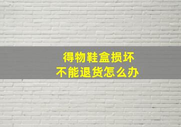 得物鞋盒损坏不能退货怎么办